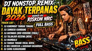 DJ NONSTOP REMIX DAYAK TERBARU TERPANAS 2026 VIRAL FULL BASS COCOK UNTUK DI PERJALANAN