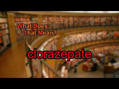 What does clorazepate mean?