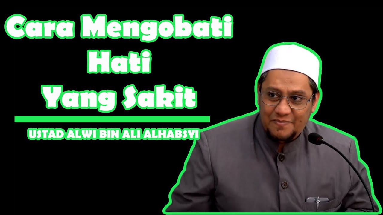Cara Mengobati Hati Yang Sakit | Ustad Alwi Alhabsyi