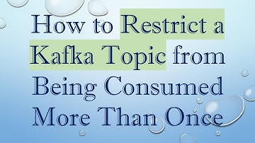 How to Restrict a Kafka Topic from Being Consumed More Than Once