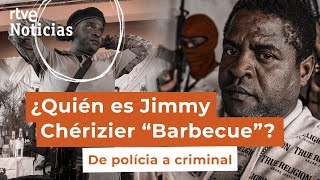 HAITÍ - BARBECUE: Así es JIMMY CHÉRIZIER, el EXPOLICÍA convertido en LÍDER PANDILLERO | RTVE