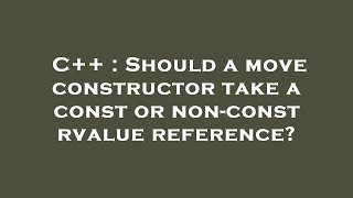 C++ : Should a move constructor take a const or non-const rvalue reference?