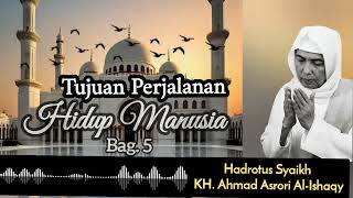 TUJUAN PERJALANAN HIDUP MANUSIA Bag. 5 || KH. AHMAD ASRORI AL-ISHAQY