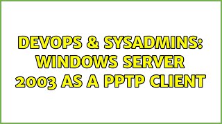 DevOps & SysAdmins: Windows Server 2003 as a PPTP Client