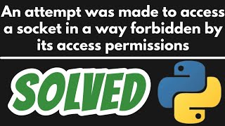 An attempt was made to access socket in way forbidden by its access permissions SOLVED Python Flask
