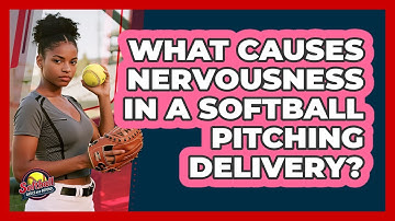 What Causes Nervousness In A Softball Pitching Delivery? - Softball Basics and Beyond