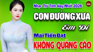 Con Đường Xưa Em Đi✨ MAI TIẾN ĐẠT - LK Nhạc Sống Trữ Tình GÁI XINH 4K MỚI NHẤT 2026🔴VẠN NGƯỜI MÊ