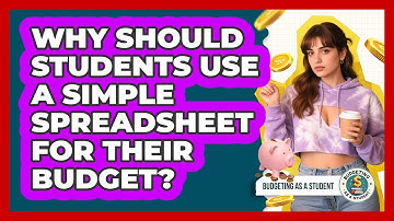Why Should Students Use A Simple Spreadsheet For Their Budget? - Budgeting as a Student