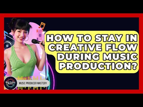 How To Stay In Creative Flow During Music Production? - Music Producer Mastery