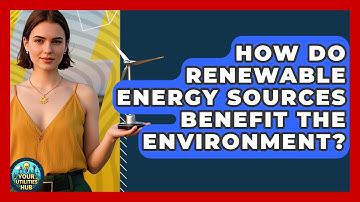 How Do Renewable Energy Sources Benefit the Environment? - Your Utilities Hub