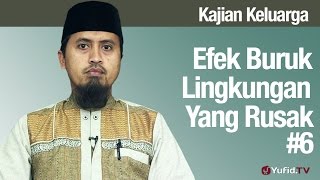 Fiqih Pendidikan Anak: Efek Buruk Lingkungan Yang Rusak Bagian 6 - Ustadz Abdullah Zaen, MA