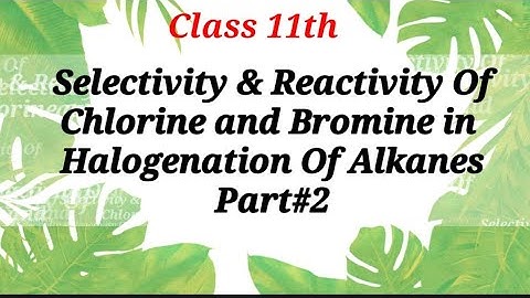 Selectivity & Reactivity Of Chlorine and Bromine In Halogenation Of Alkanes part #2