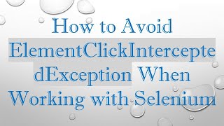 How to Avoid ElementClickInterceptedException When Working with Selenium