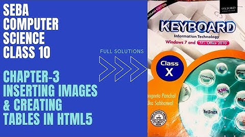SEBA COMPUTER SCIENCE | CLASS 10 | CHAPTER-3 | INSERTING IMAGES & CREATING TABLES IN HTML5