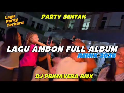 LAGU AMBON FULL ALBUM PARTY SENTAK 🌴DJ PRIMAVERA RMX 2026