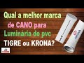 Qual o melhor cano para luminaria de pvc : TIGRE ou KRONA?