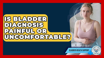 Is Bladder Diagnosis Painful or Uncomfortable? | Bladder Health Support News