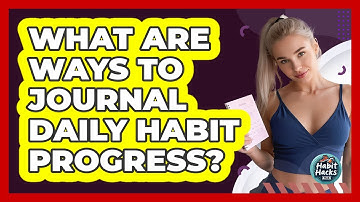 What Are Ways To Journal Daily Habit Progress?