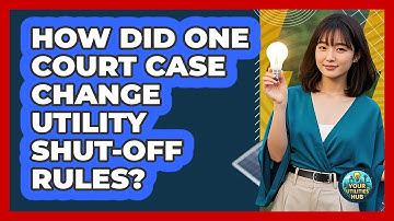 How Did One Court Case Change Utility Shut-off Rules? - Your Utilities Hub