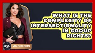 What Is The Complexity Of Intersectionality In Group Rights? - Moral Politics Experts