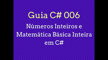 Guia C# - 006 Números Inteiros e Matemática Básica Inteira em C#