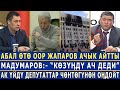 ЧУКУЛ КАБАР! "АБАЛ ӨТӨ ООР" Жапаров АЧЫК АЙТТЫ! Мадумаров КӨЗҮӉДҮ АЧ ДЕДИ! АК ҮЙДҮ ДЕПУТАТТАР ОӉДОЙТ