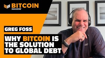 Why Bitcoin is the Solution to Global Debt | Greg Foss | Bitcoin Magazine Clips