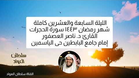 الليلة السابعة والعشرين رمضان ١٤٤٣ سورة الحجرات و سورة ق القارئ د. ناصر العصفور