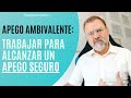 Apego Ambivalente. ¿Cómo conseguir un Apego Seguro?