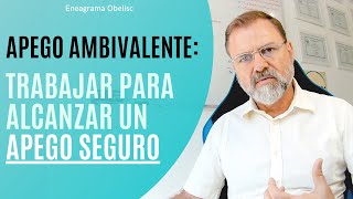 Apego Ambivalente. ¿Cómo conseguir un Apego Seguro?