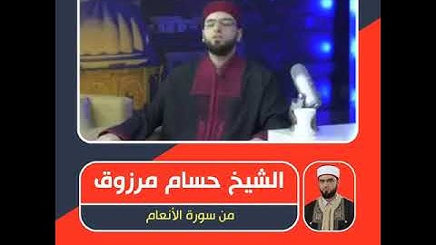 الشيخ حسام مرزوق - ما تيسر من سورة الأنعام - وَلَهُ مَا سَكَنَ فِي اللَّيْلِ وَالنَّهَارِ ۚ