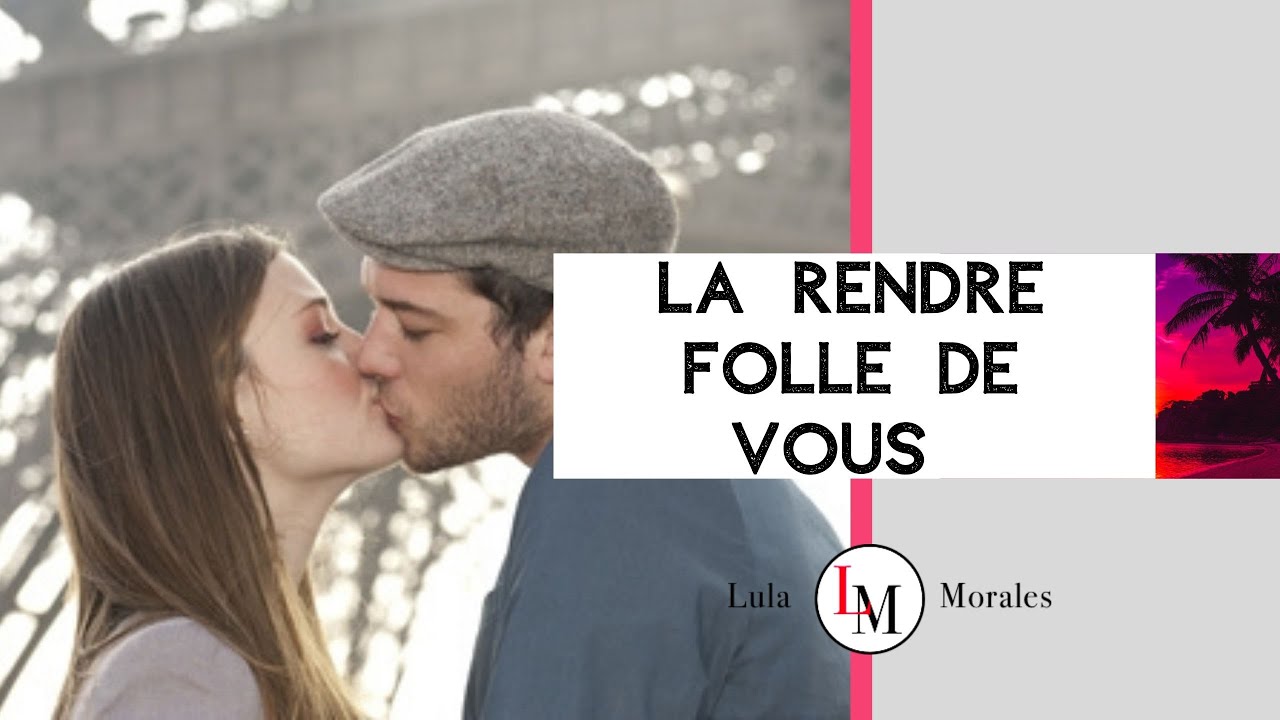 COMMENT RENDRE UNE FILLE FOLLE DE VOUS I Lula Morales   rendre une femme accro