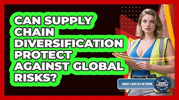 Can Supply Chain Diversification Protect Against Global Risks? - Smart Logistics Network