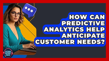 How Can Predictive Analytics Help Anticipate Customer Needs? - Customer Support Coach