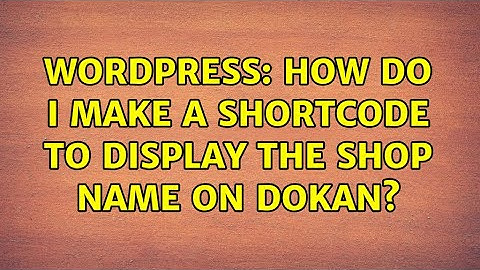 Wordpress: How do I make a shortcode to display the shop name on Dokan?