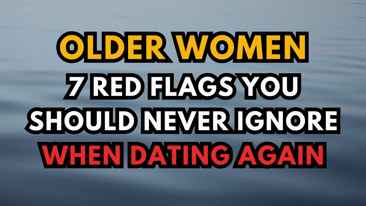 Older Women: 7 Red Flags You Should Never Ignore When Dating Again ...