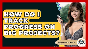 How Do I Track Progress On Big Projects? - High School Toolkit