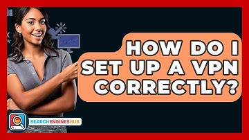 How Do I Set Up A VPN Correctly? - SearchEnginesHub.com