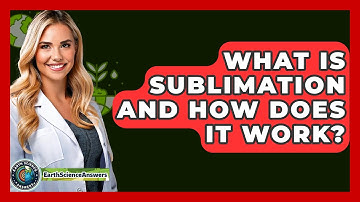 What Is Sublimation and How Does It Work? - Earth Science Answers