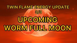 🐦‍🔥UPCOMING WORM FULL MOON TWIN FLAME ENERGY UPDATE