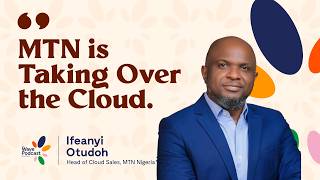 The Invisible Tech Powering Africa: Ifeanyi Otudoh on Cloud, Fintech &amp; MTN's Evolution