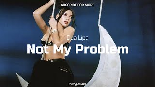 Dua Lipa - Not My Problem; (Lyrics)