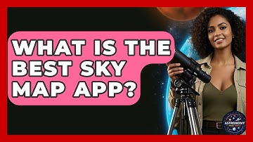 What Is The Best Sky Map App? - Astronomy Made Simple