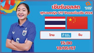 LiveScore! ฟุตบอลหญิง U17 ชิงแชมป์เอเชีย 2024 ทีมชาติไทย vs ทีมชาติจีน