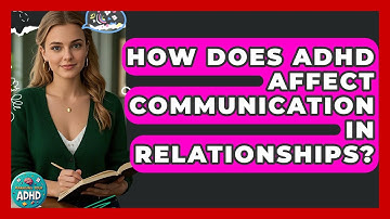 How Does ADHD Affect Communication In Relationships? - Managing Your ADHD