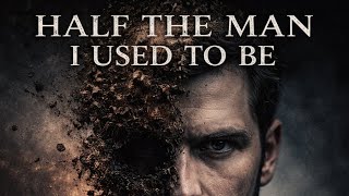 Half the Man I Used to Be