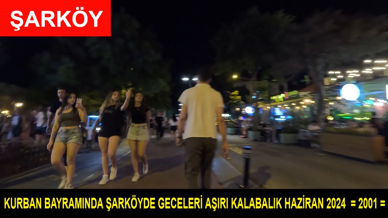 KURBAN BAYRAMINDA ŞARKÖYDE GECELERİ AŞIRI KALABALIK HAZİRAN 2024  = 2001 =