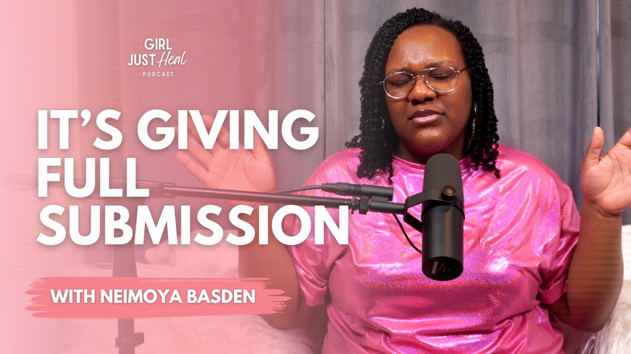 It’s Giving Full Submission | Girl Just Heal Podcast