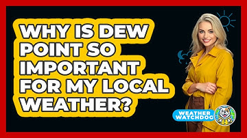 Why Is Dew Point So Important For My Local Weather? - Weather Watchdog