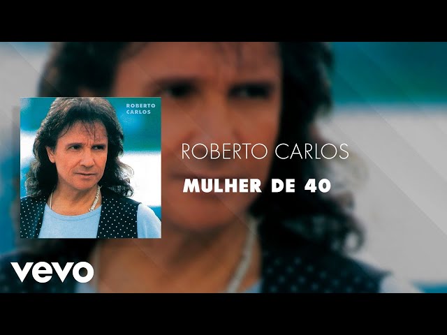 Roberto Carlos - Mulher De 40